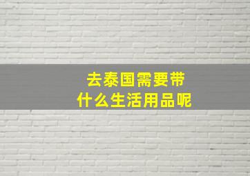 去泰国需要带什么生活用品呢