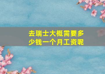 去瑞士大概需要多少钱一个月工资呢