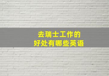 去瑞士工作的好处有哪些英语