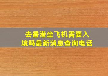 去香港坐飞机需要入境吗最新消息查询电话