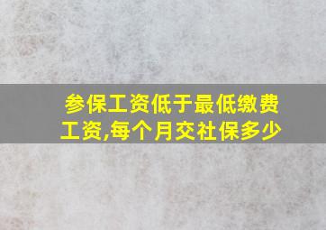 参保工资低于最低缴费工资,每个月交社保多少