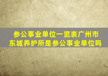 参公事业单位一览表广州市东城养护所是参公事业单位吗