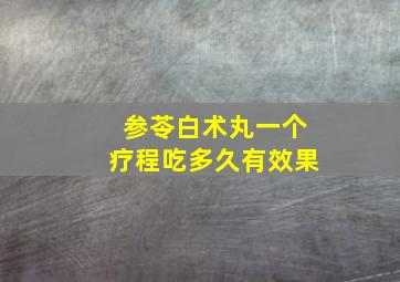 参苓白术丸一个疗程吃多久有效果