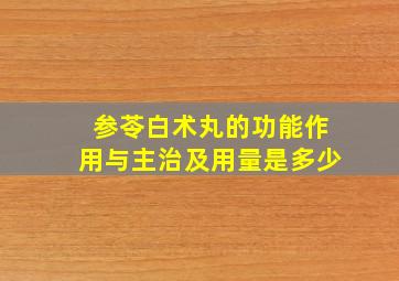 参苓白术丸的功能作用与主治及用量是多少