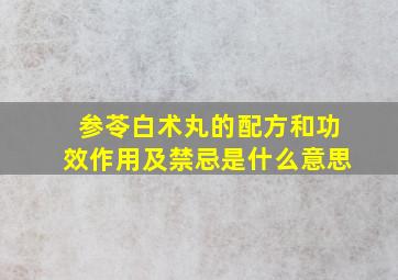 参苓白术丸的配方和功效作用及禁忌是什么意思