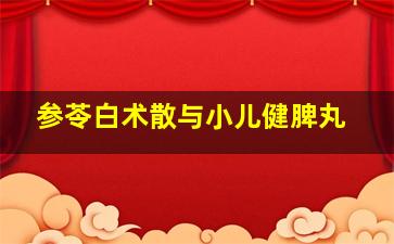 参苓白术散与小儿健脾丸