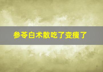 参苓白术散吃了变瘦了