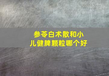 参苓白术散和小儿健脾颗粒哪个好