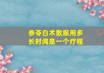 参苓白术散服用多长时间是一个疗程