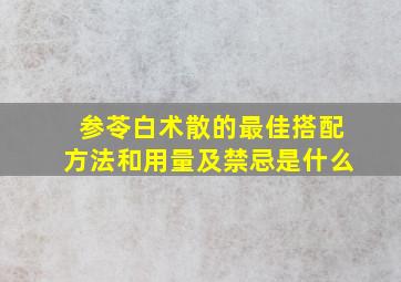 参苓白术散的最佳搭配方法和用量及禁忌是什么