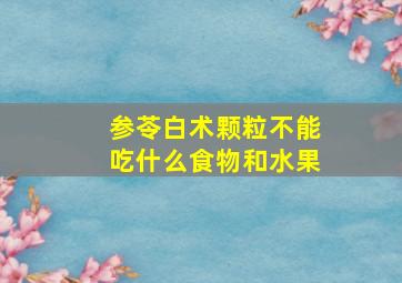 参苓白术颗粒不能吃什么食物和水果