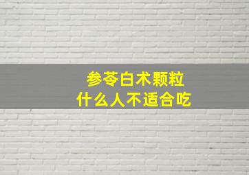 参苓白术颗粒什么人不适合吃