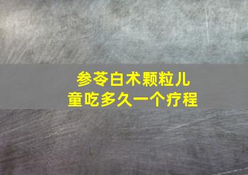 参苓白术颗粒儿童吃多久一个疗程