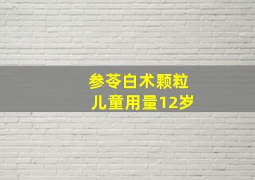 参苓白术颗粒儿童用量12岁