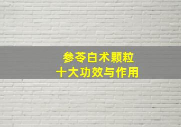 参苓白术颗粒十大功效与作用