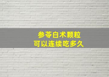 参苓白术颗粒可以连续吃多久