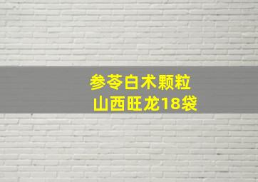 参苓白术颗粒山西旺龙18袋