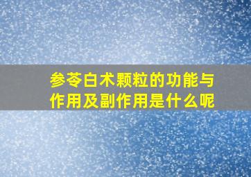 参苓白术颗粒的功能与作用及副作用是什么呢