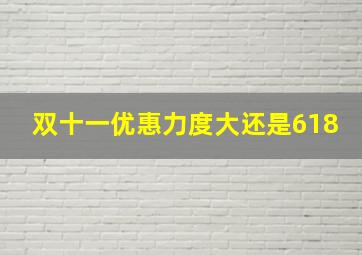 双十一优惠力度大还是618