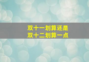 双十一划算还是双十二划算一点