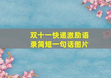 双十一快递激励语录简短一句话图片