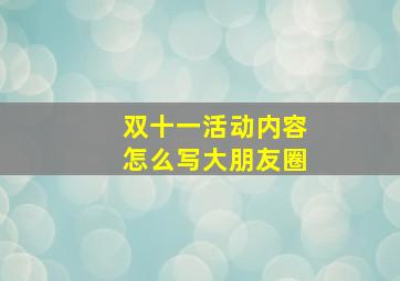 双十一活动内容怎么写大朋友圈