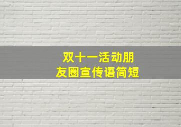 双十一活动朋友圈宣传语简短