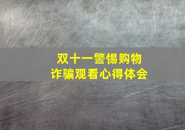 双十一警惕购物诈骗观看心得体会