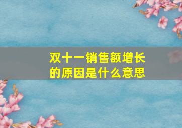 双十一销售额增长的原因是什么意思