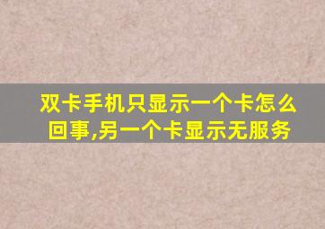 双卡手机只显示一个卡怎么回事,另一个卡显示无服务