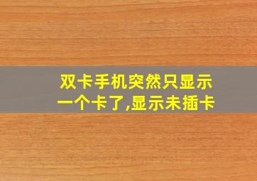 双卡手机突然只显示一个卡了,显示未插卡