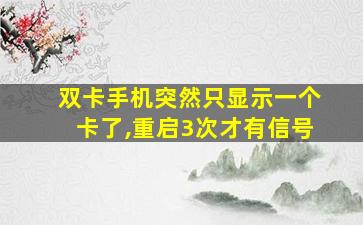 双卡手机突然只显示一个卡了,重启3次才有信号