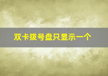 双卡拨号盘只显示一个