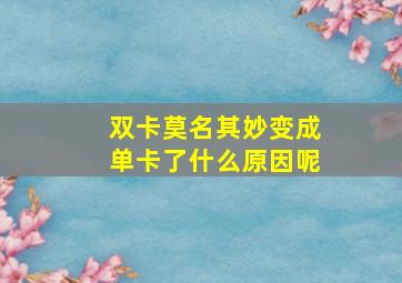 双卡莫名其妙变成单卡了什么原因呢