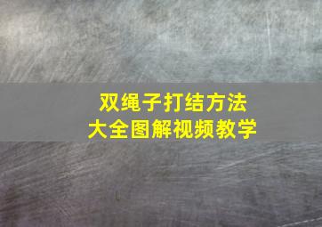 双绳子打结方法大全图解视频教学