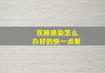 双肺感染怎么办好的快一点呢