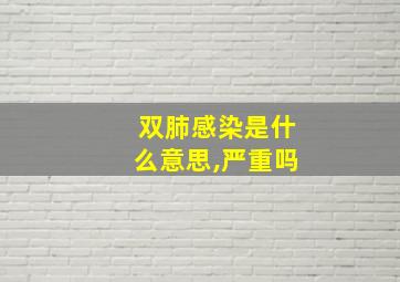 双肺感染是什么意思,严重吗