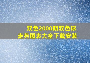 双色2000期双色球走势图表大全下载安装