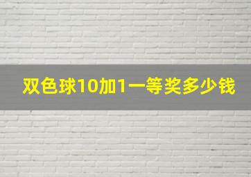 双色球10加1一等奖多少钱