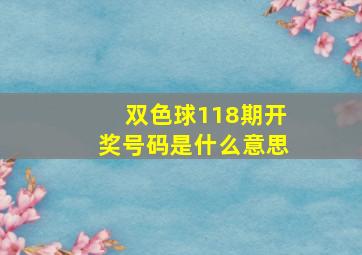 双色球118期开奖号码是什么意思