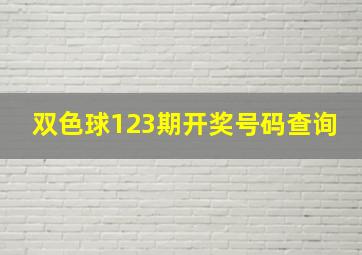 双色球123期开奖号码查询