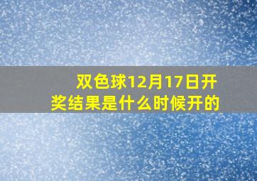 双色球12月17日开奖结果是什么时候开的