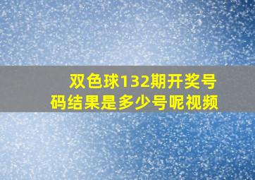 双色球132期开奖号码结果是多少号呢视频