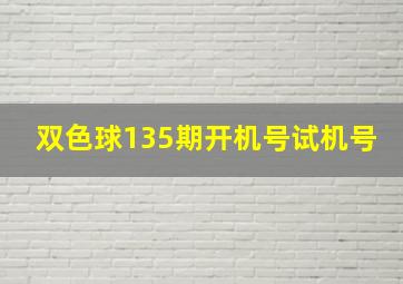 双色球135期开机号试机号