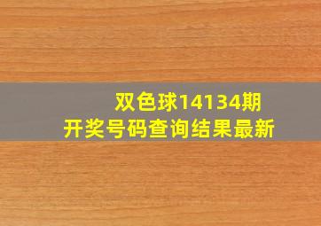 双色球14134期开奖号码查询结果最新