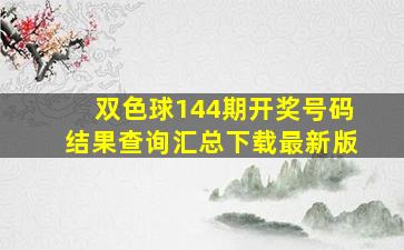 双色球144期开奖号码结果查询汇总下载最新版