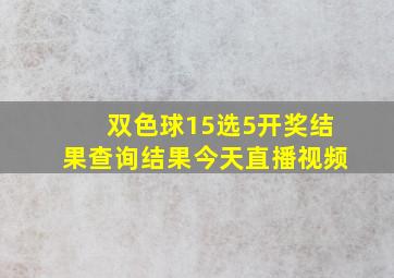 双色球15选5开奖结果查询结果今天直播视频