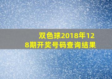 双色球2018年128期开奖号码查询结果