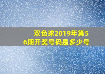 双色球2019年第56期开奖号码是多少号