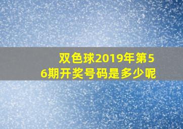 双色球2019年第56期开奖号码是多少呢